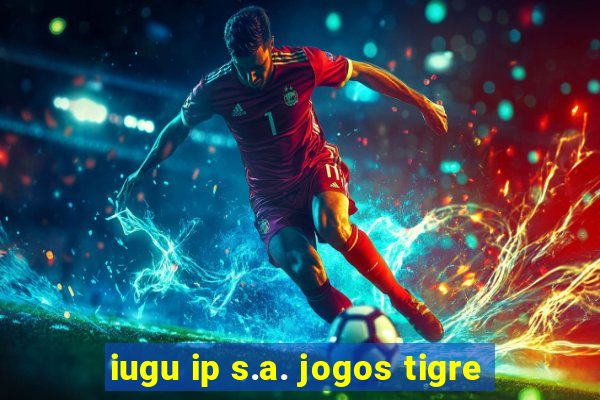 iugu ip s.a. jogos tigre